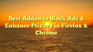 Best Addon to Block Ads & Enhance Privacy in Firefox & Chrome