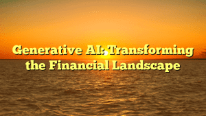Generative AI Transforming the Financial Landscape