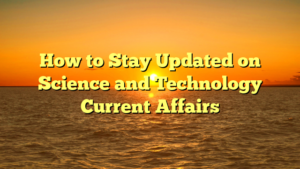 How to Stay Updated on Science and Technology Current Affairs